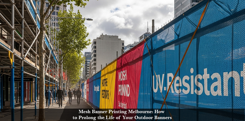 Mesh Banner Printing Melbourne: How to Prolong the Life of Your Outdoor Banners