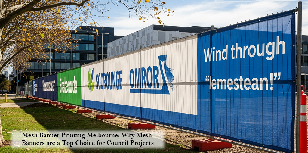 Mesh Banner Printing Melbourne: Why Mesh Banners are a Top Choice for Council Projects