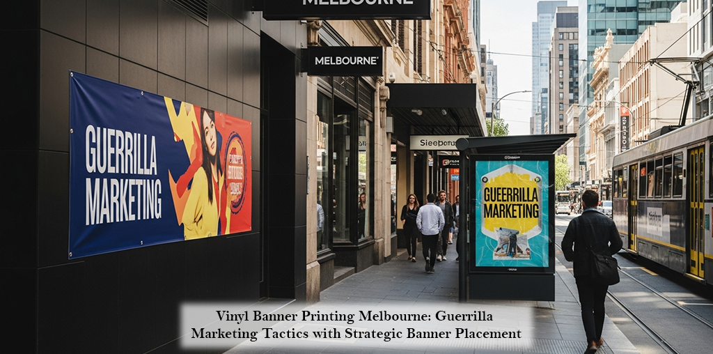 Vinyl Banner Printing Melbourne: Guerrilla Marketing Tactics with Strategic Banner Placement